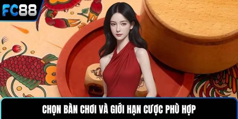 Chọn bàn chơi và giới hạn cược phù hợp