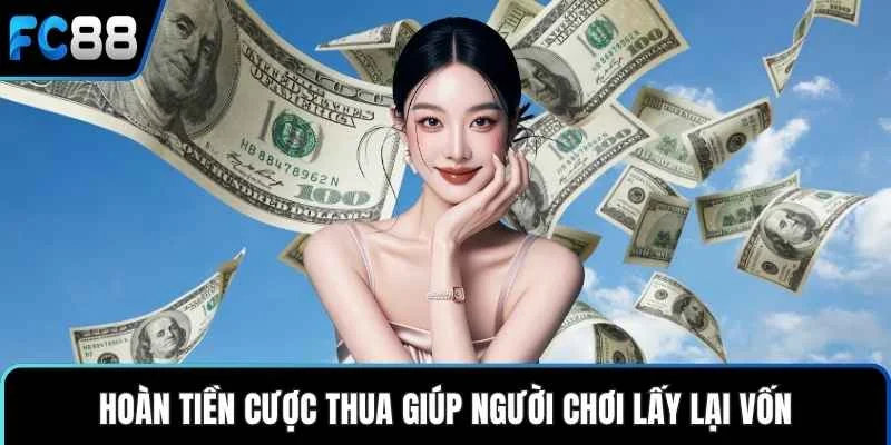 Hoàn tiền cược thua giúp người chơi lấy lại vốn