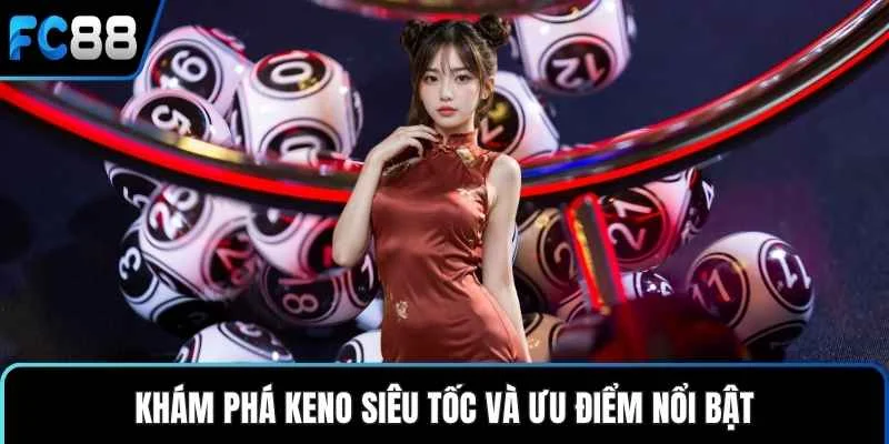 Khám phá Keno siêu tốc và ưu điểm nổi bật