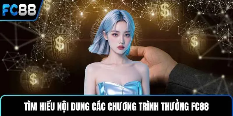 Tìm hiểu nội dung các chương trình thưởng FC88
