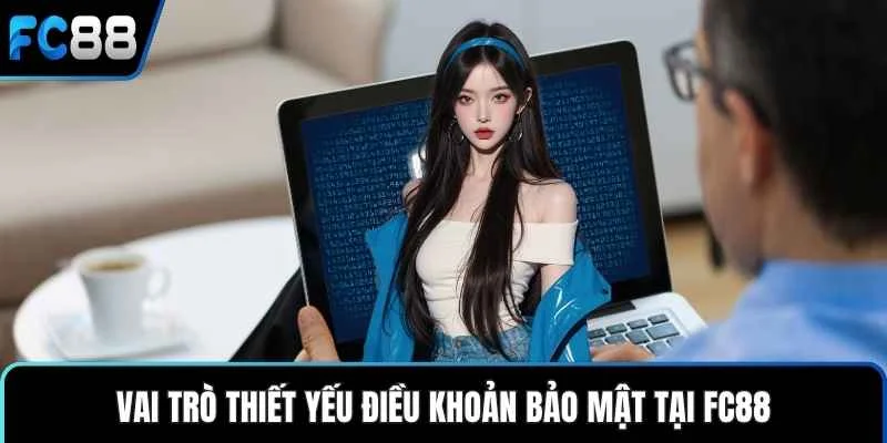 Vai trò thiết yếu điều khoản bảo mật tại FC88